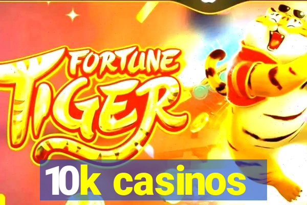 10k casinos