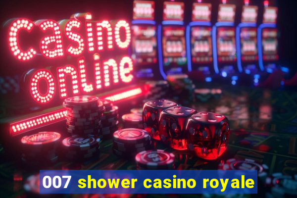 007 shower casino royale