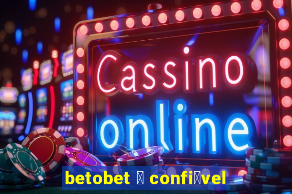 betobet 茅 confi谩vel