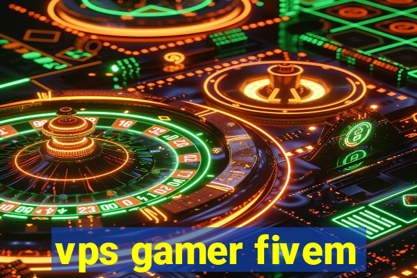 vps gamer fivem