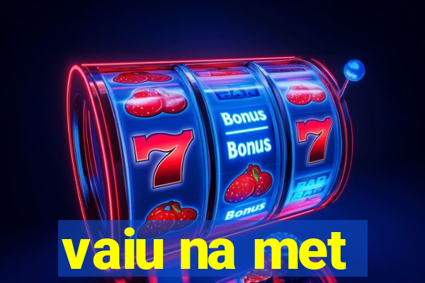 vaiu na met