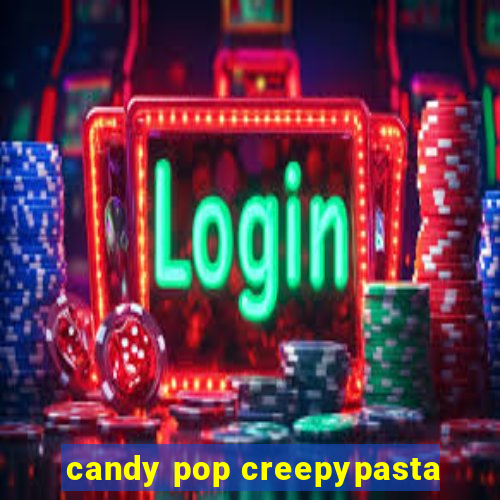 candy pop creepypasta