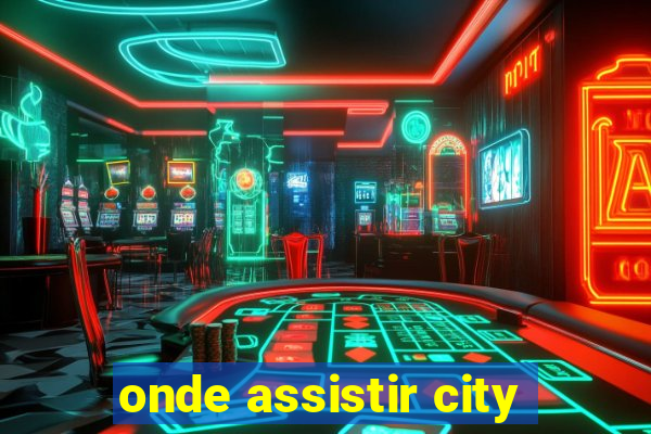 onde assistir city