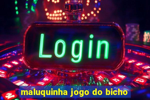 maluquinha jogo do bicho