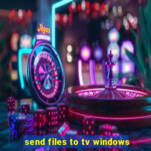 send files to tv windows