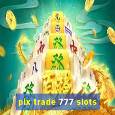 pix trade 777 slots