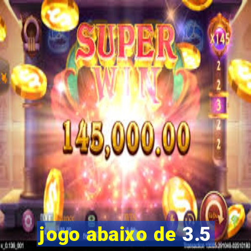 jogo abaixo de 3.5