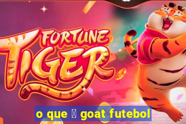 o que 茅 goat futebol