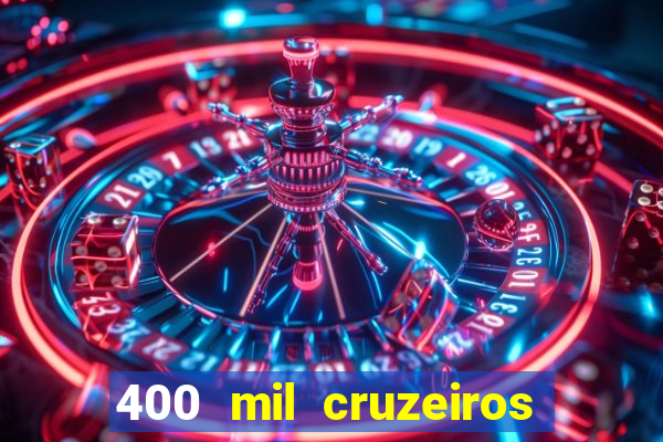 400 mil cruzeiros em reais