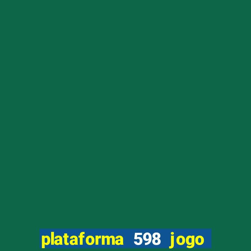 plataforma 598 jogo é confiável