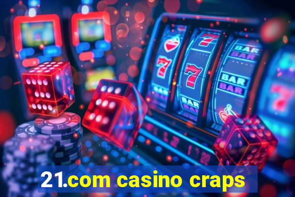 21.com casino craps