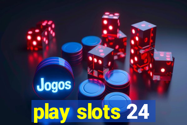 play slots 24