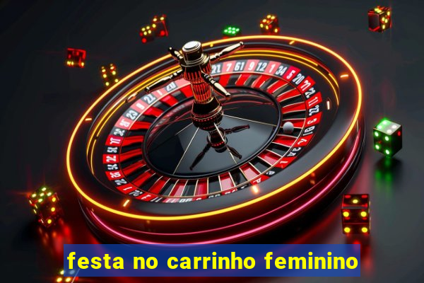 festa no carrinho feminino