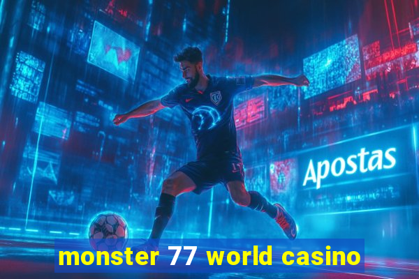 monster 77 world casino