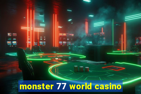 monster 77 world casino