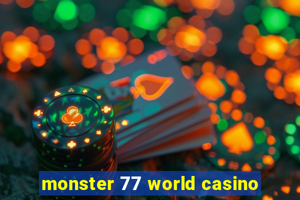 monster 77 world casino