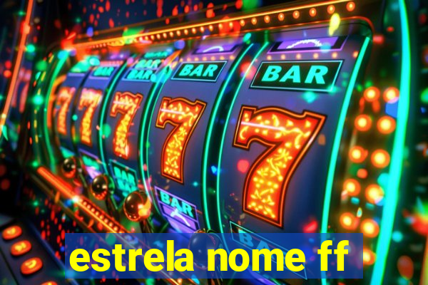 estrela nome ff