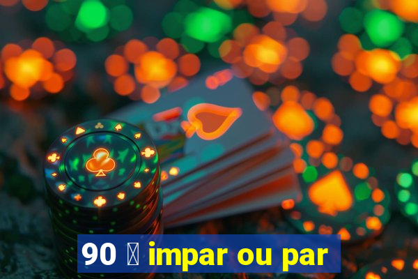 90 茅 impar ou par