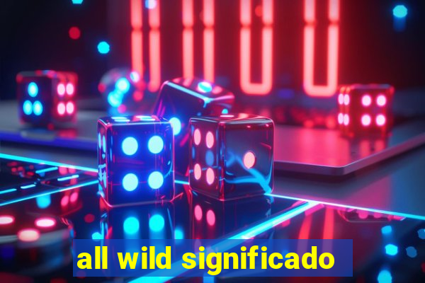 all wild significado