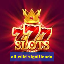 all wild significado