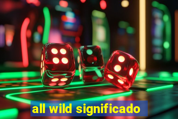 all wild significado