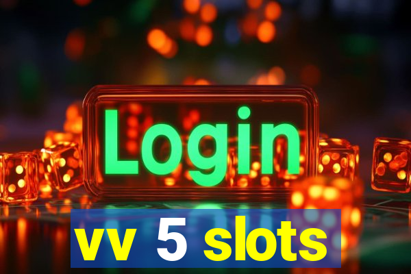 vv 5 slots