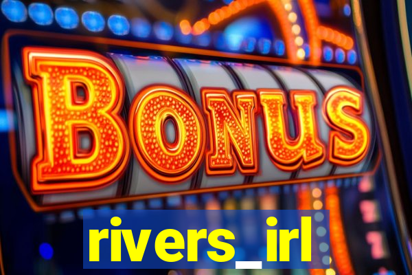 rivers_irl