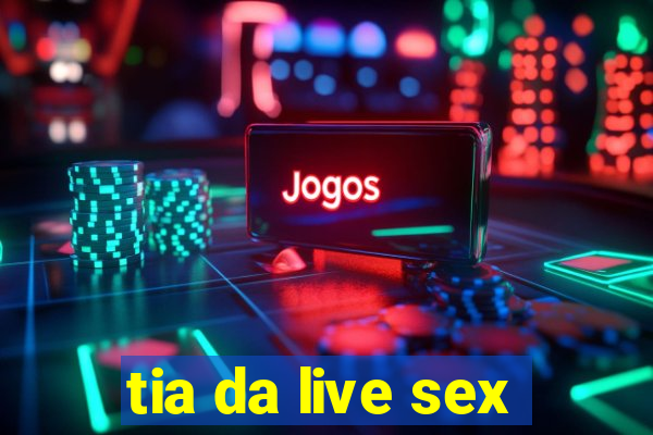 tia da live sex