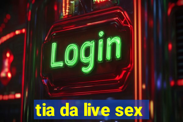 tia da live sex