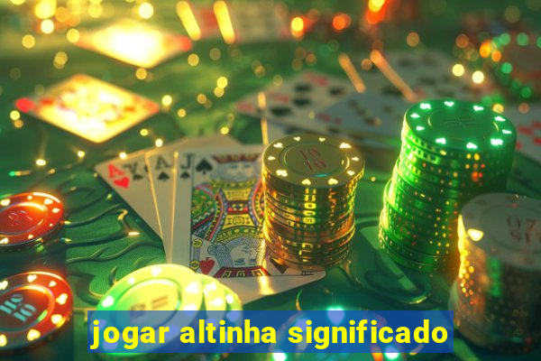 jogar altinha significado