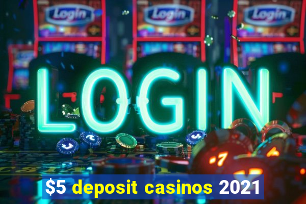 $5 deposit casinos 2021