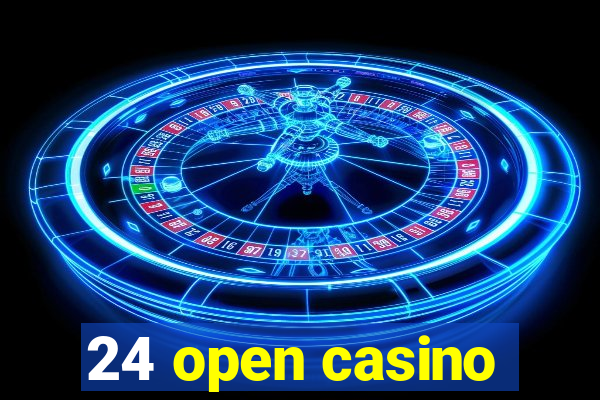 24 open casino