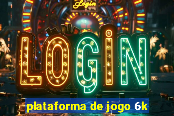 plataforma de jogo 6k