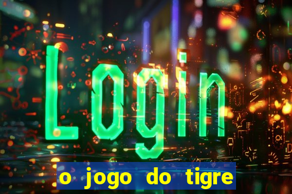 o jogo do tigre que ganha dinheiro