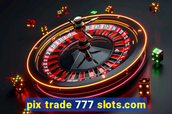 pix trade 777 slots.com