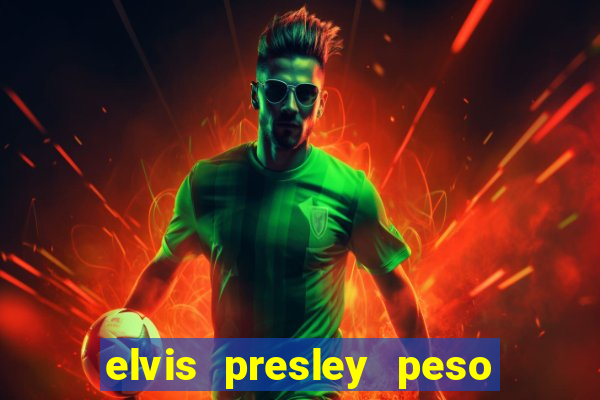 elvis presley peso e altura