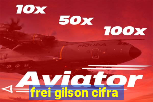 frei gilson cifra