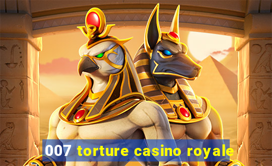 007 torture casino royale