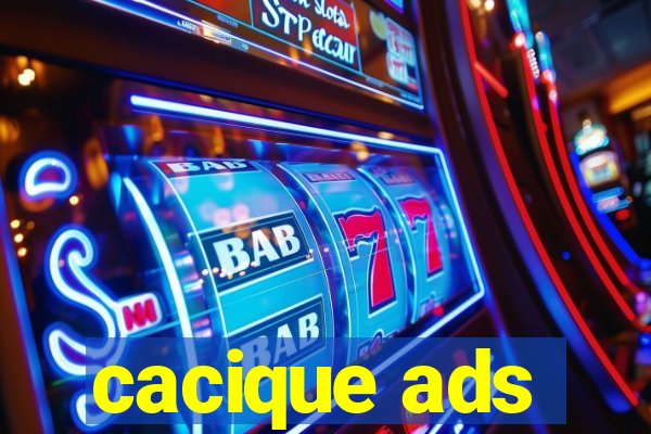 cacique ads