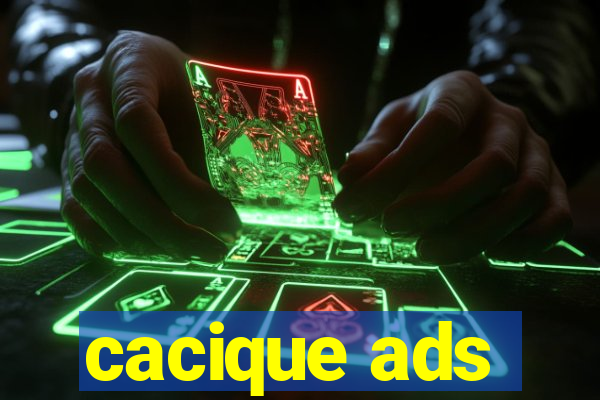 cacique ads