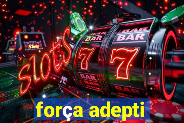 força adepti