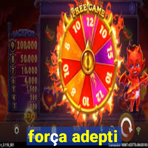 força adepti