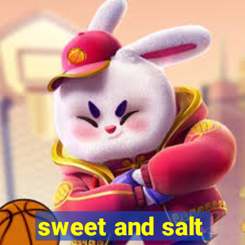 sweet and salt