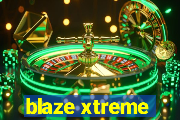 blaze xtreme