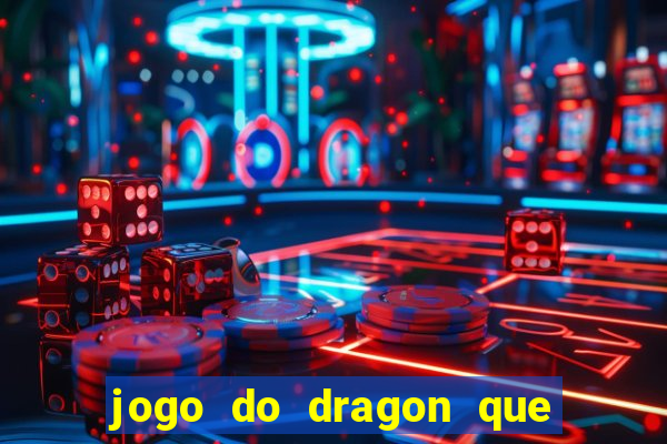 jogo do dragon que ganha dinheiro