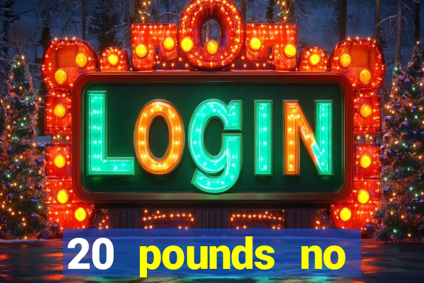 20 pounds no deposit casino