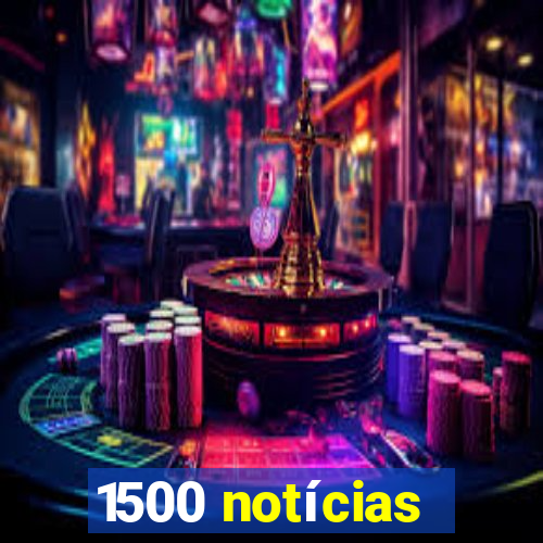 1500 notícias