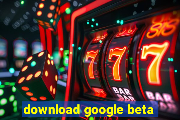 download google beta