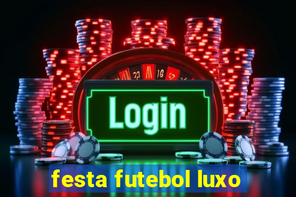 festa futebol luxo