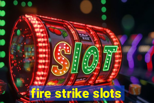 fire strike slots